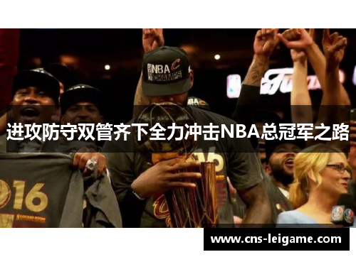 进攻防守双管齐下全力冲击NBA总冠军之路 进攻防守双管齐下全力冲击NBA总冠军之路