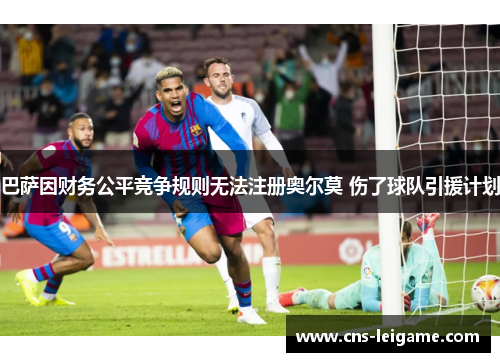 巴萨因财务公平竞争规则无法注册奥尔莫 伤了球队引援计划 巴萨因财务公平竞争规则无法注册奥尔莫 伤了球队引援计划