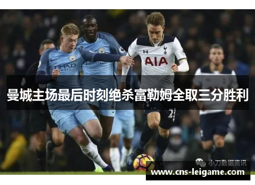 曼城主场最后时刻绝杀富勒姆全取三分胜利