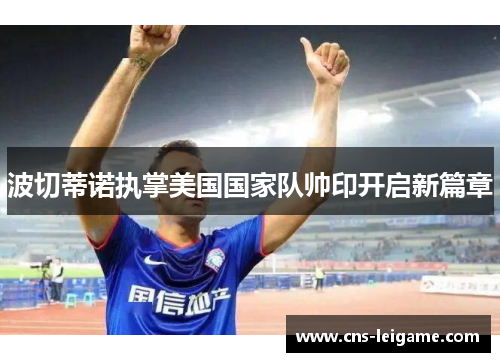 波切蒂诺执掌美国国家队帅印开启新篇章