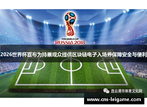 2026世界杯宣布为持票观众提供区块链电子入场券保障安全与便利